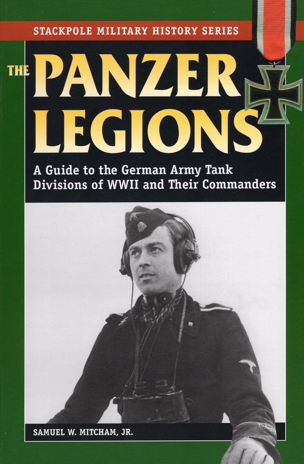 The Panzer Legions - A Guide to the German Army Tank Divisions of WWII and Their Commanders